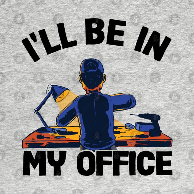 I'll Be In My Office Funny Father´s Day Handyman Gift by Kuehni